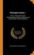 Principia Latina.-- di Smith William Smith, Drisler Henry Drisler edito da Franklin Classics