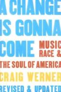 A Change Is Gonna Come: Music, Race & the Soul of America di Craig Werner edito da UNIV OF MICHIGAN PR