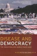 Disease and Democracy - The Industrialized World Faces AIDS di Peter Baldwin edito da University of California Press