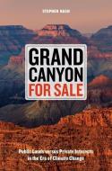 Grand Canyon For Sale - Public Lands versus Private Interests in the Era of Climate Change di Stephen Nash edito da University of California Press