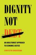 Dignity Not Debt di Chrystin Ondersma edito da University Of California Press