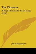 The Pioneers: A Poetic Drama in Two Scenes (1910) di James Oppenheim edito da Kessinger Publishing