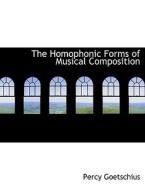 The Homophonic Forms of Musical Composition di Percy Goetschius edito da BiblioLife