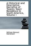 A Historical And Descriptive Narrative Of Twenty Years' Residence In South America, Volume I di William Bennet Stevenson edito da Bibliolife