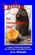 Carols for Groundhog's Day di Jo A. Hiestand edito da LIGHTNING SOURCE INC