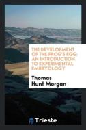 The Development of the Frog's Egg di Thomas Hunt Morgan edito da Trieste Publishing