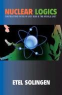 Nuclear Logics: Contrasting Paths in East Asia and the Middle East di Etel Solingen edito da Princeton University Press