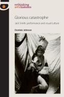 Glorious Catastrophe di Dominic Johnson edito da Manchester University Press