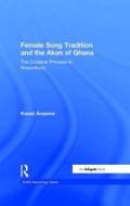 Ampene, K: Female Song Tradition and the Akan of Ghana di Kwasi Ampene edito da Routledge
