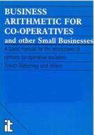 Business Arithmetic For Co-operatives And Other Small Businesses di Trevor Bottomley edito da Itdg Publishing