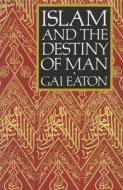 Islam and the Destiny of Man di Gai Eaton edito da The Islamic Texts Society