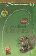 Woodland Creatures: Tips, Techniques, Inspirational Ramblings, Creative Nudgings and Step-By-Step Instructions to Help Y di Christi Friesen edito da DONT EAT ANY BUGS PROD