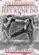 Jun Fan Gung Fu-Seeking the Path of Jeet Kune Do 2: Volume 2 di Kevin R. Seaman edito da NETSOURCE DISTRIBUTION