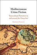 Mediterranean Crime Fiction: Transcultural Narratives in and Around the 'Great Sea' di Barbara Pezzotti edito da CAMBRIDGE