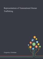 Representations Of Transnational Human Trafficking di Gregoriou Christiana Gregoriou edito da Creative Media Partners, Llc