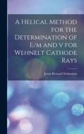 A Helical Method for the Determination of E/m and v for Wehnelt Cathode Rays di Jonas Bernard Nathanson edito da LIGHTNING SOURCE INC