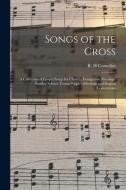 SONGS OF THE CROSS : A COLLECTION OF GOS di R. H CORNELIUS edito da LIGHTNING SOURCE UK LTD