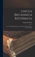 Lingua Britannica Reformata: Or, A New English Dictionary, Under The Following Titles, Viz. I. Universal di Benjamin Martin edito da LEGARE STREET PR
