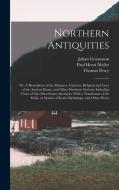 Northern Antiquities: Or, A Description of the Manners, Customs, Religion and Laws of the Ancient Danes, and Other Northern Nations; Includi di Thomas Percy, Paul Henri Mallet, Johan Göransson edito da LEGARE STREET PR