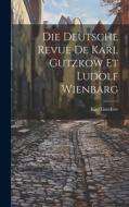 Die Deutsche Revue de Karl Gutzkow et Ludolf Wienbarg di Karl Gutzkow edito da LEGARE STREET PR