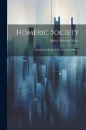 Homeric Society; a Sociological Study of the Iliad and Odyssey di Albert Galloway Keller edito da LEGARE STREET PR