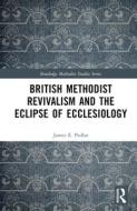 British Methodist Revivalism And The Eclipse Of Ecclesiology di James E. Pedlar edito da Taylor & Francis Ltd