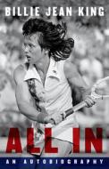 All in: An Autobiography di Billie Jean King, Johnette Howard, Maryanne Vollers edito da VINTAGE