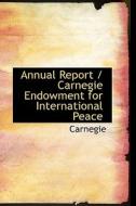 Annual Report / Carnegie Endowment For International Peace di Carnegie edito da Bibliolife