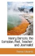 Henry Derozio, The Eurasian, Poet, Teacher, And Journalist di Thomas Edwards edito da Bibliolife