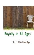 Royalty In All Ages di T F Thiselton Dyer edito da Bibliolife