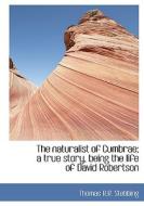 The Naturalist Of Cumbrae; A True Story, Being The Life Of David Robertson di Thomas R R Stebbing edito da Bibliolife