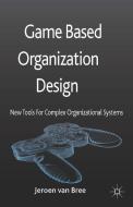 Game Based Organization Design di Jeroen Van Bree edito da Palgrave Macmillan
