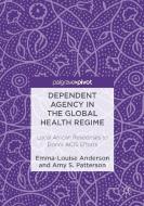 Dependent Agency in the Global Health Regime di Emma-Louise Anderson, Amy S. Patterson edito da Palgrave Macmillan US