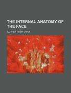 The Internal Anatomy Of The Face di M.D. Philip Cryer, Matthew Henry Cryer edito da Rarebooksclub.com