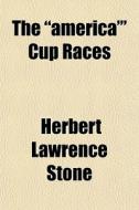 The "america'" Cup Races di Herbert Lawrence Stone edito da General Books Llc