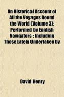 An Historical Account Of All The Voyages di David Henry edito da General Books