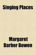 Singing Places di Margaret Barber Bowen edito da General Books Llc