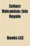 Extinct Volcanism: Isle Royale di Books Llc edito da Books LLC, Wiki Series