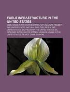Fuels Infrastructure In The United States: Coal Mines In The United States, Natural Gas Fields In The United States di Source Wikipedia edito da Books Llc, Wiki Series