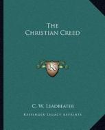 The Christian Creed di C. W. Leadbeater edito da Kessinger Publishing