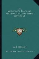 The Method of Teaching and Studying the Belles Letters V1 di MR Rollin edito da Kessinger Publishing