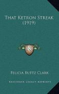 That Ketron Streak (1919) di Felicia Buttz Clark edito da Kessinger Publishing