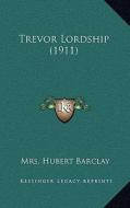 Trevor Lordship (1911) di Mrs Hubert Barclay edito da Kessinger Publishing