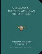 A Syllabus of Hispanic-American History (1920) di William Whatley Pierson edito da Kessinger Publishing