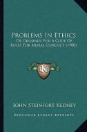 Problems in Ethics: Or Grounds for a Code of Rules for Moral Conduct (1900) di John Steinfort Kedney edito da Kessinger Publishing