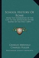 School History of Rome: From the Foundation of the City to the Extinction of the Empire of the West (1899) di Charles Merivale edito da Kessinger Publishing