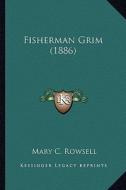 Fisherman Grim (1886) di Mary C. Rowsell edito da Kessinger Publishing