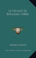 Le Vicinie Di Bergamo (1884) di Angelo Mazzi edito da Kessinger Publishing