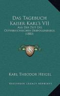 Das Tagebuch Kaiser Karl's VII: Aus Der Zeit Des Osterreichischen Erbfolgekriegs (1883) edito da Kessinger Publishing