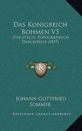 Das Konigreich Bohmen V5: Statistisch, Topographisch Dargestellt (1837) di Johann Gottfried Sommer edito da Kessinger Publishing